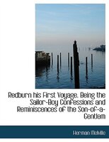 Redburn his First Voyage. Being the Sailor-Boy Confessions and Reminiscences of the Son-of-a-Gentlem