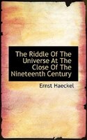 The Riddle Of The Universe At The Close Of The Nineteenth Century