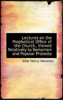 Lectures on the Prophetical Office of the Church, Viewed Relatively to Romanism