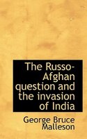 The Russo-afghan Question And The Invasion Of India