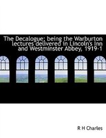 The Decalogue; Being The Warburton Lectures Delivered In Lincoln's Inn And Westminster Abbey, 1919-1