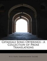 Gitanjali Song Offerings: A Collection Of Prose Translations
