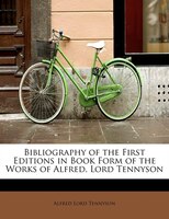 Bibliography Of The First Editions In Book Form Of The Works Of Alfred, Lord Tennyson