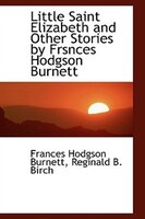 Little Saint Elizabeth And Other Stories By Frsnces Hodgson Burnett