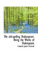 The Old-spelling Shakespeare: Being The Works Of Shakespeare
