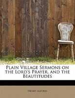 Plain Village Sermons On The Lord's Prayer, And The Beautitudes