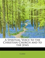 A Spiritual Voice To The Christian Church And To The Jews