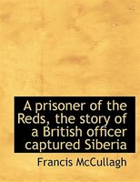 A prisoner of the Reds, the story of a British officer captured Siberia