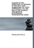 A guide to the treatment of diseases of the skin with suggestions for their prevention, for the use