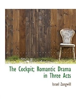 The Cockpit; Romantic Drama in Three Acts