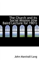 The Church and its Social Mission  (the Baird Lecture for 1901)