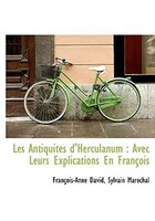 Les Antiquités d'Herculanum: Avec Leurs Explications En François