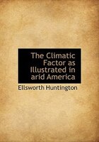 The Climatic Factor as Illustrated in arid America