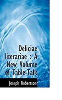 Deliciae literariae: A New Volume of Table-Talk