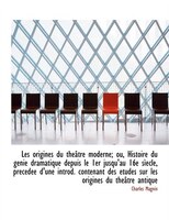 Les Origines Du Théâtre Moderne; Ou, Histoire Du Génie Dramatique Depuis Le 1er Jusqu'au 16e Sìecle,