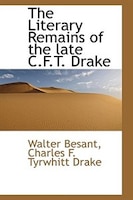 The Literary Remains of the late C.F.T. Drake