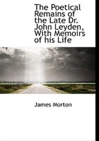 The Poetical Remains of the Late Dr. John Leyden, With Memoirs of his Life