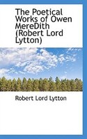 The Poetical Works of Owen MereDith (Robert Lord Lytton)