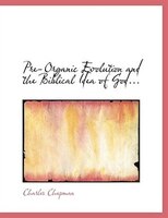Pre-Organic Evolution and the Biblical Idea of God...
