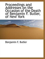 Proceedings and Addresses on the Occasion of the Death of Benjamin F. Butler, of New York