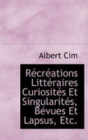 Récréations Littéraires Curiosités Et Singularités, Bévues Et Lapsus, Etc.