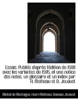 Essais. Publiés d'après l'édition de 1588 avec les variantes de 1595, et une notice des notes, un gl