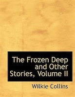 The Frozen Deep and Other Stories, Volume II