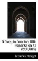 A Diary in America, With Remarks on Its Institutions, Volume II of II: With Remarks On Its Institutions Volume Ii Of Ii