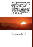 The family Sabbath-day miscellany: comprising over three hundred religious tales and anecdotes, ori