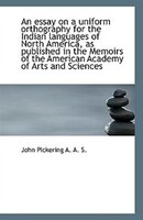An Essay on a Uniform Orthography for the Indian languages of North America
