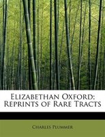 Elizabethan Oxford; Reprints Of Rare Tracts