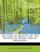 The Fool Of Quality; Or, The History Of Henry, Earl Of Moreland