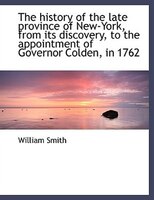 The history of the late province of New-York, from its discovery, to the appointment of Governor Col