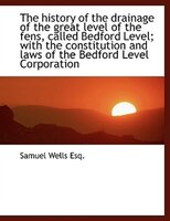 The history of the drainage of the great level of the fens, called Bedford Level; with the constitut