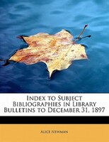 Index To Subject Bibliographies In Library Bulletins To December 31, 1897