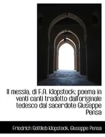 Il messia, di F.A. Klopstock; poema in venti canti tradotto dall'originale tedesco dal sacerdote Giu