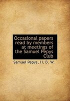 Occasional Papers Read By Members At Meetings Of The Samuel Pepys Club