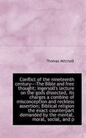 Conflict of the nineteenth century---The Bible and free thought; Ingersoll's lecture on the gods dis