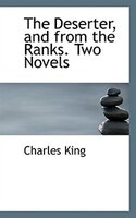 The Deserter, and from the Ranks. Two Novels