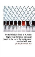 The ecclesiastical history of M. l'abbé Fleury, from the Second Ecumenical Council to the end of the