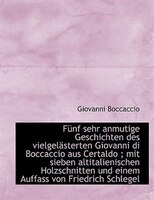 Fünf sehr anmutige Geschichten des vielgelästerten Giovanni di Boccaccio aus Certaldo ; mit sieben a