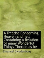 A Treatise Concerning Heaven and hell Containing a Relation of many Wonderful Things Therein as he