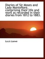 Diaries of Sir Moses and Lady Montefiore, comprising their life and work as recorded in their diarie