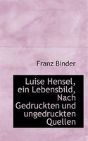 Luise Hensel, ein Lebensbild, Nach Gedruckten und ungedruckten Quellen