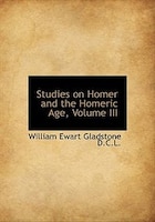 Studies on Homer and the Homeric Age, Volume III