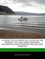 A Guide To The Must See Places In The World: The Lake Mead National Recreation Area Between Nevada And Arizona