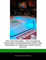 Off The Record - The Ultimate Fighting Championship (ufc) 104: Machida Vs. Shogun And Other Fights