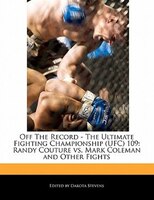 Off The Record - The Ultimate Fighting Championship (ufc) 109: Randy Couture Vs. Mark Coleman And Other Fights