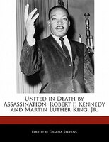 United In Death By Assassination: Robert F. Kennedy And Martin Luther King, Jr.