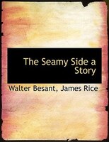 The Seamy Side  a Story